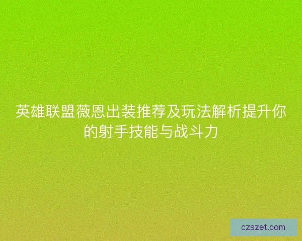 英雄联盟薇恩出装推荐及玩法解析提升你的射手技能与战斗力